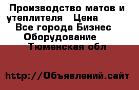 	Производство матов и утеплителя › Цена ­ 100 - Все города Бизнес » Оборудование   . Тюменская обл.